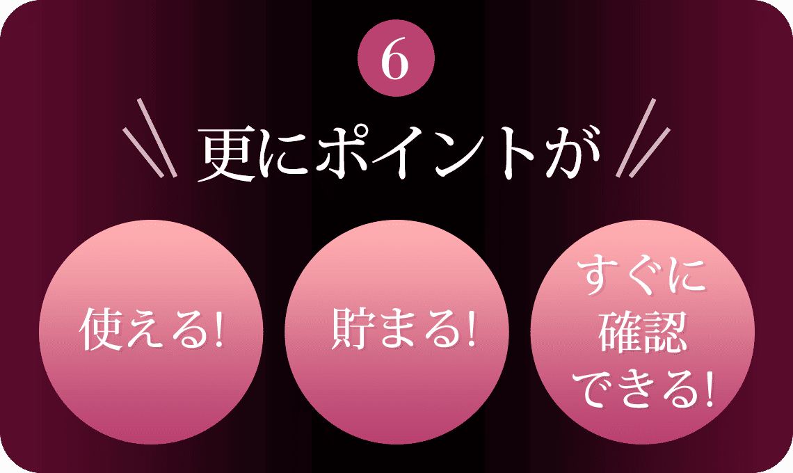 Step6 更にポイントが貯まる!使える!